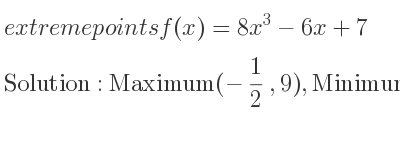 The extreme points of f(x)=8x^3-6x+7 are Maximum(-1/2 ,9),Minimum(1/2 ,5)